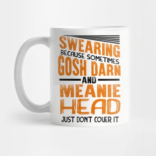 Swearing Because Sometimes Gosh Darn and Meanie Head Just Don’t Cover it Mug